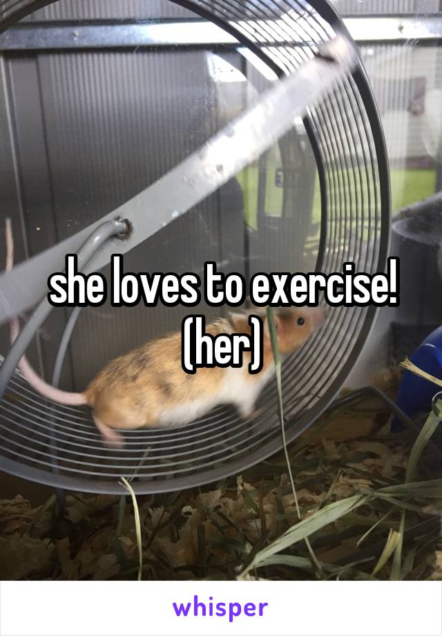 she loves to exercise! (her)