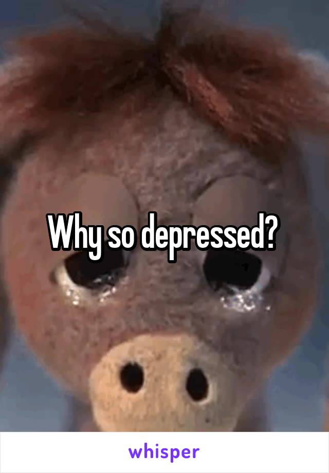 Why so depressed? 