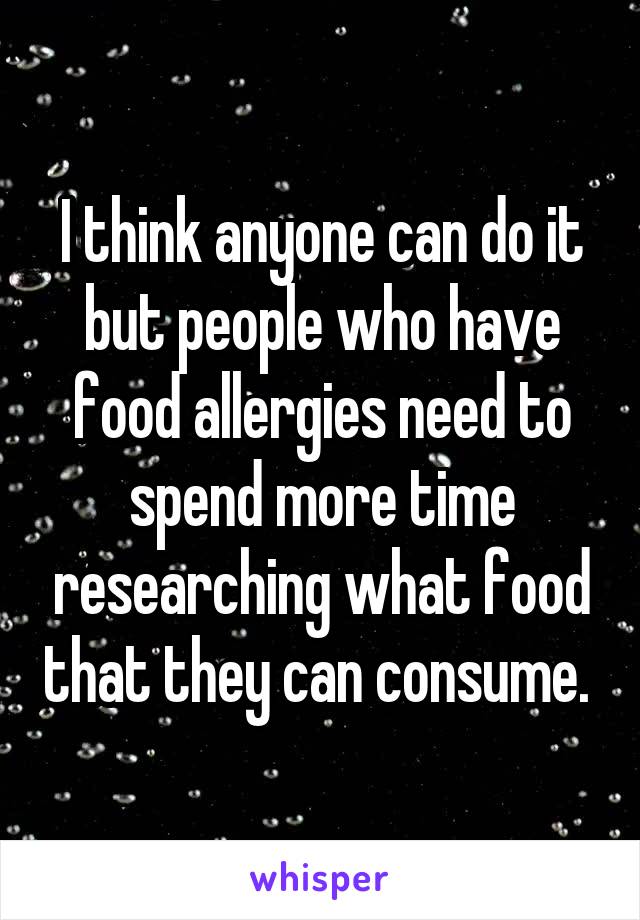 I think anyone can do it but people who have food allergies need to spend more time researching what food that they can consume. 