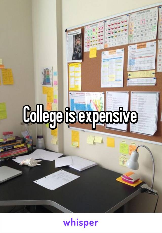 College is expensive 