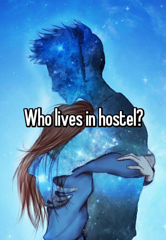 Who lives in hostel?