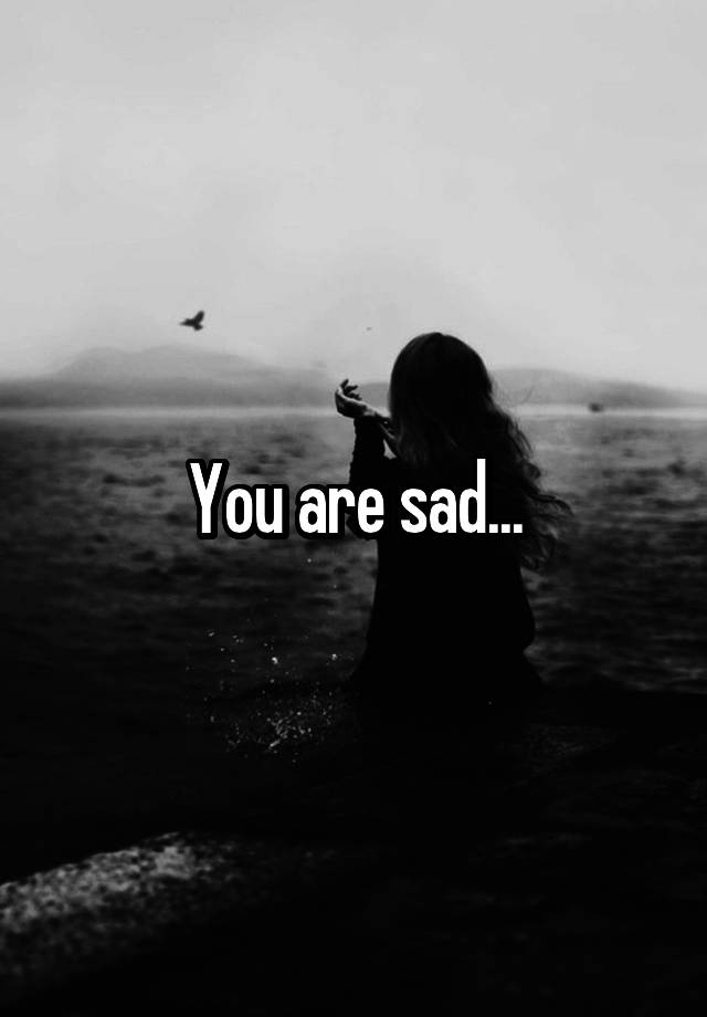 you-are-sad