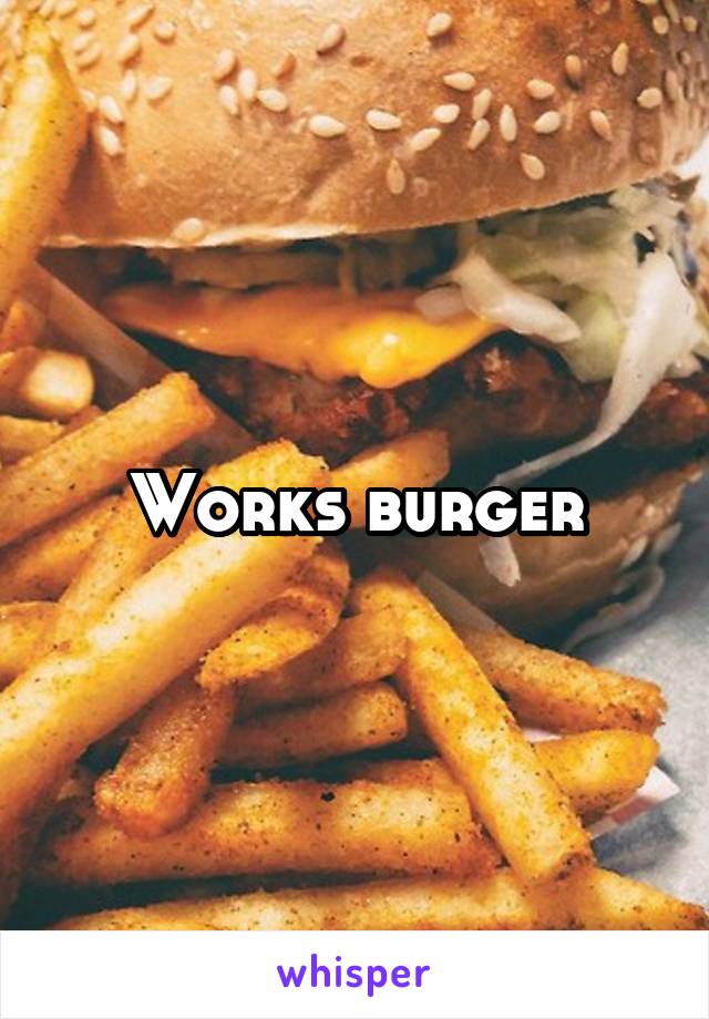 Works burger