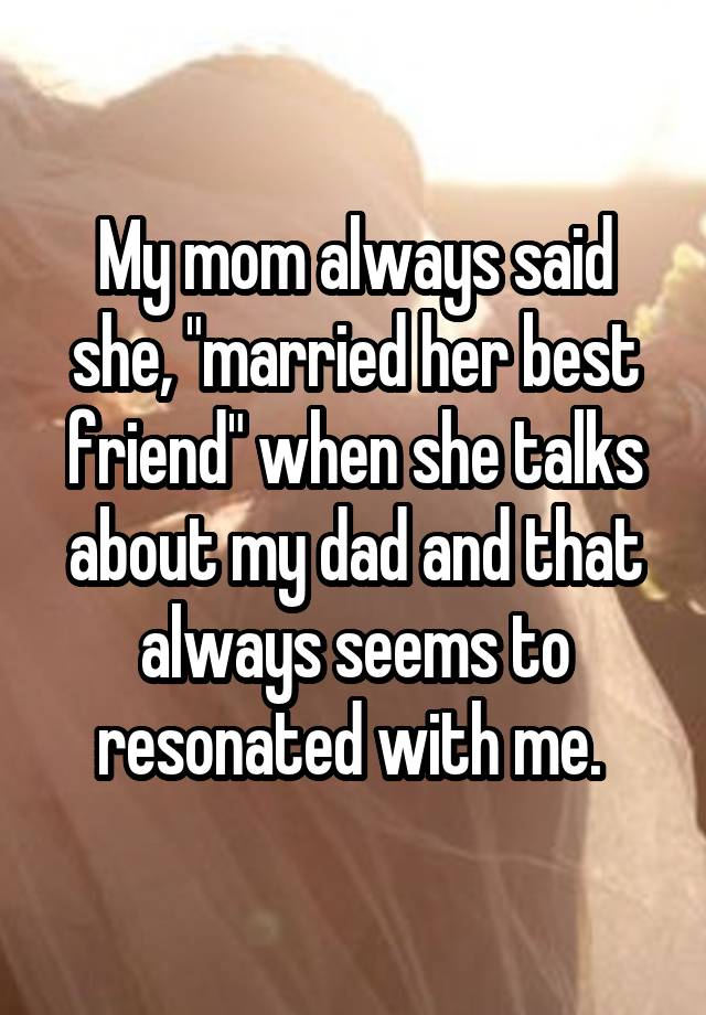 my-mom-always-said-she-married-her-best-friend-when-she-talks-about