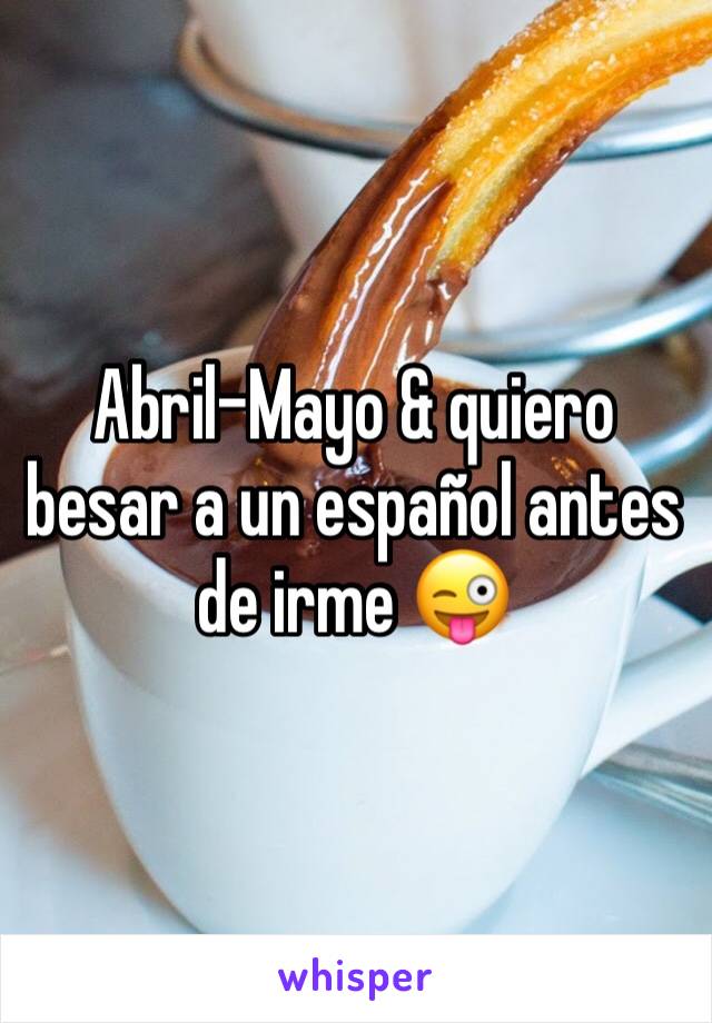 Abril-Mayo & quiero besar a un español antes de irme 😜
