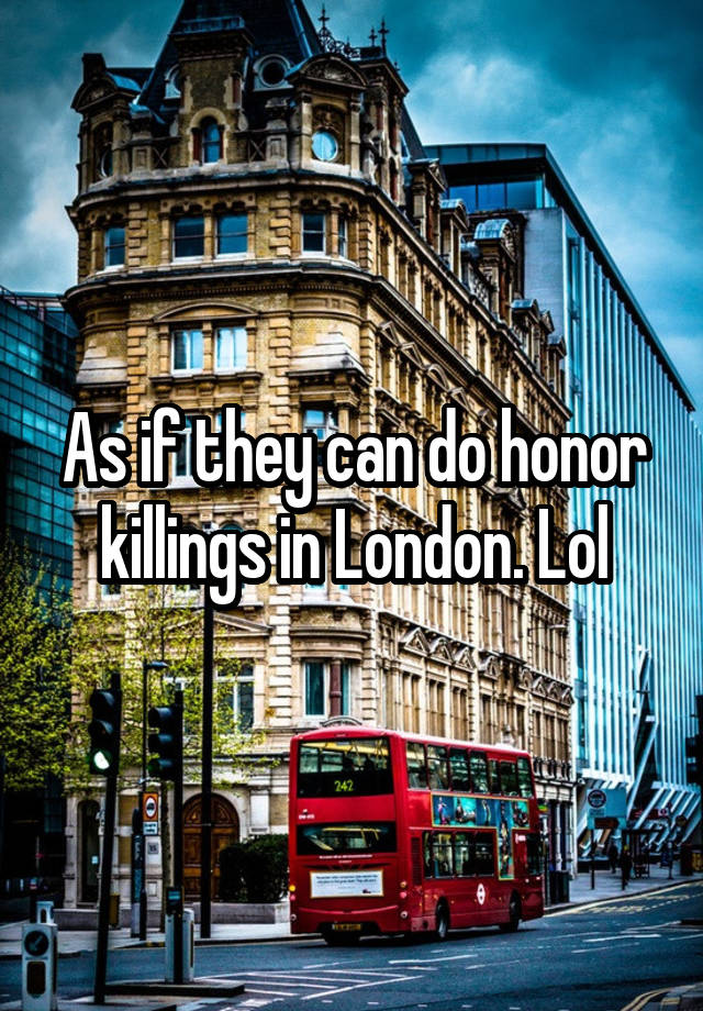 as-if-they-can-do-honor-killings-in-london-lol