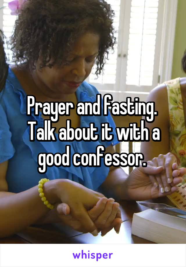 Prayer and fasting.  Talk about it with a good confessor. 