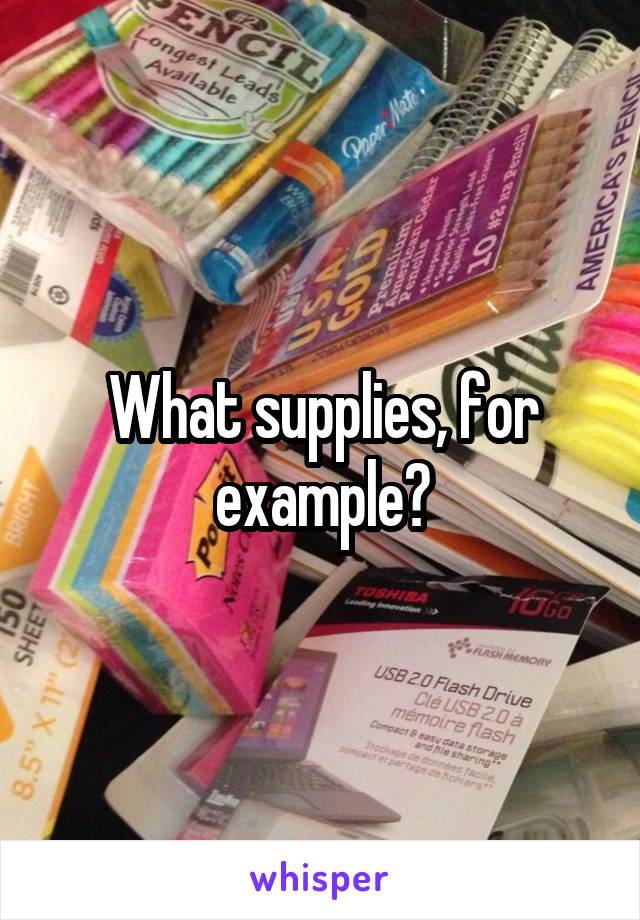 What supplies, for example?