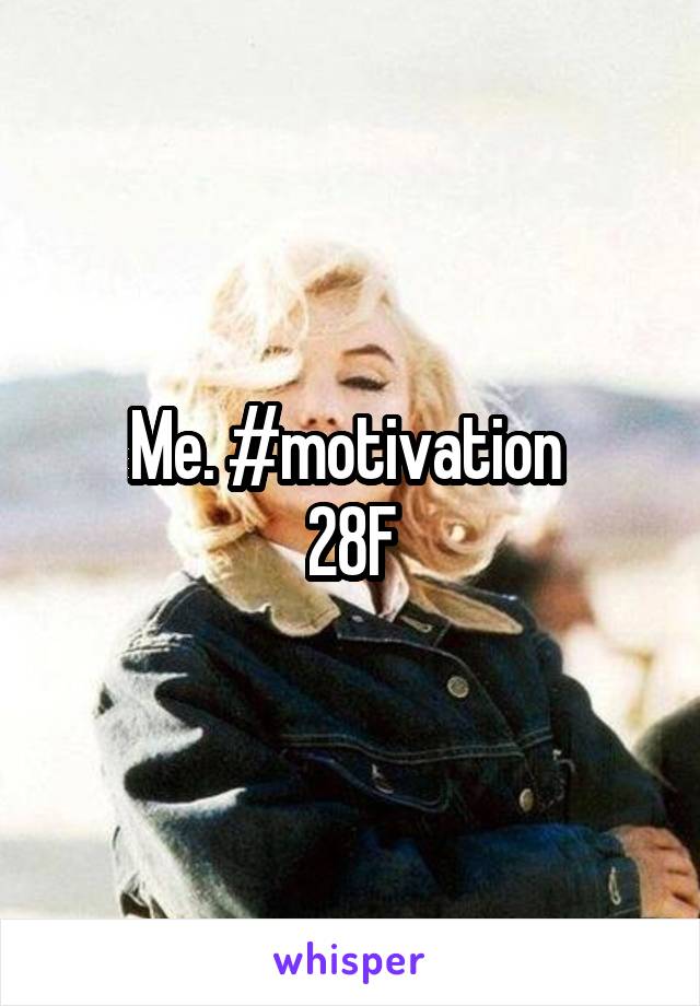 Me. #motivation 
28F