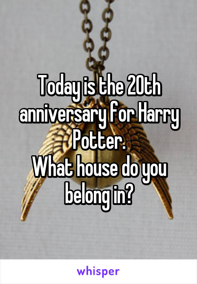 Today is the 20th anniversary for Harry Potter.
What house do you belong in?