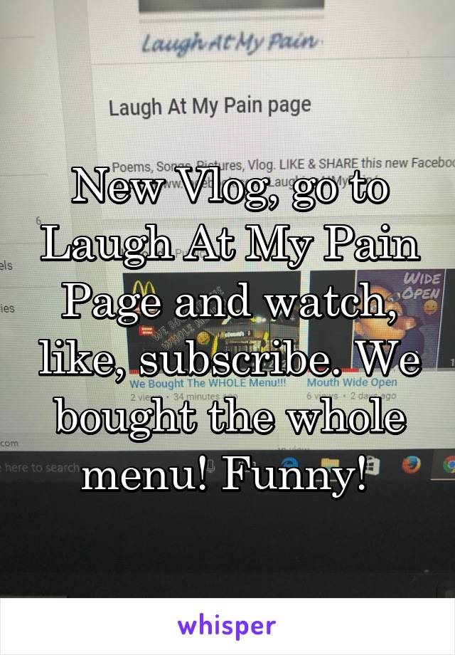 New Vlog, go to Laugh At My Pain Page and watch, like, subscribe. We bought the whole menu! Funny! 