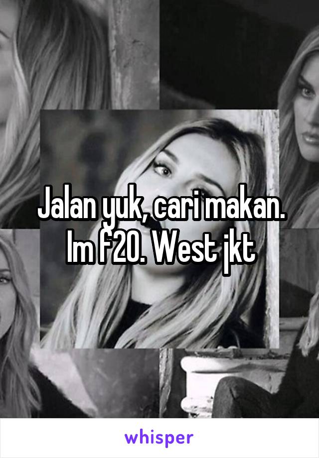 Jalan yuk, cari makan. Im f20. West jkt