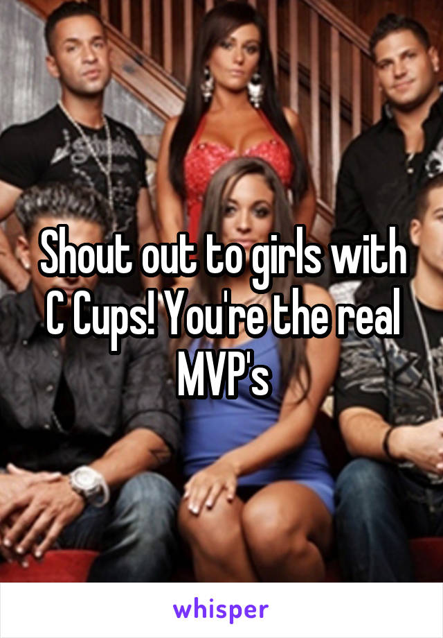 Shout out to girls with C Cups! You're the real MVP's