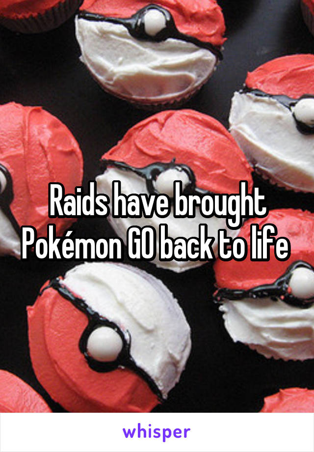 Raids have brought Pokémon GO back to life 