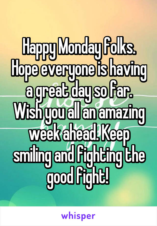 Happy Monday folks. Hope everyone is having a great day so far. Wish you all an amazing week ahead. Keep smiling and fighting the good fight! 