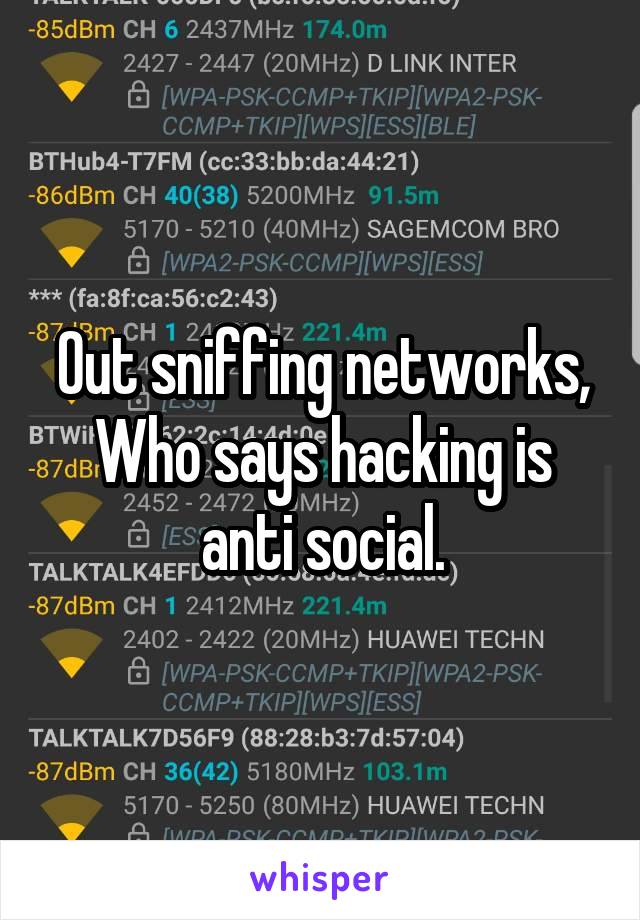 Out sniffing networks,
Who says hacking is anti social.