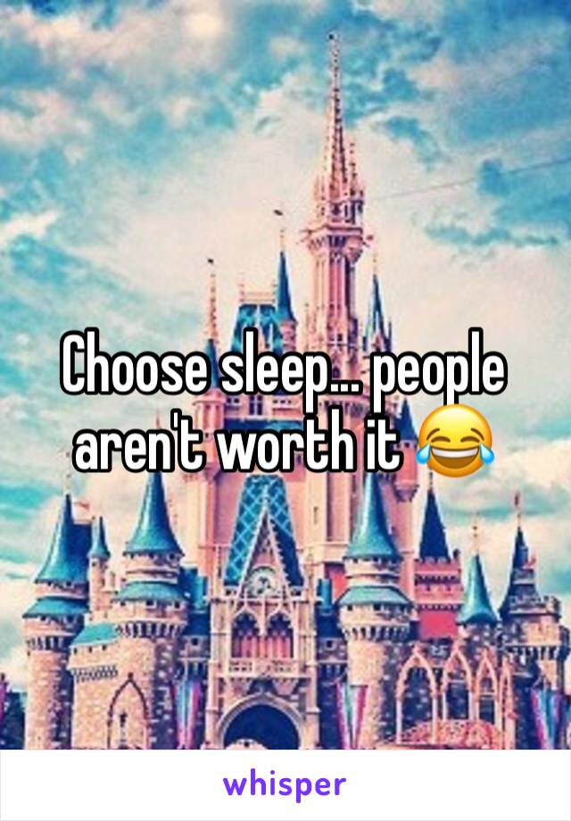 Choose sleep... people aren't worth it 😂