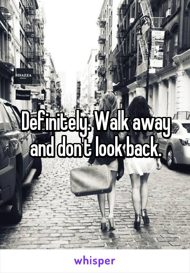 Definitely. Walk away and don't look back.