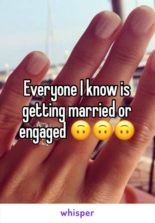 Everyone I know is getting married or engaged 🙃🙃🙃