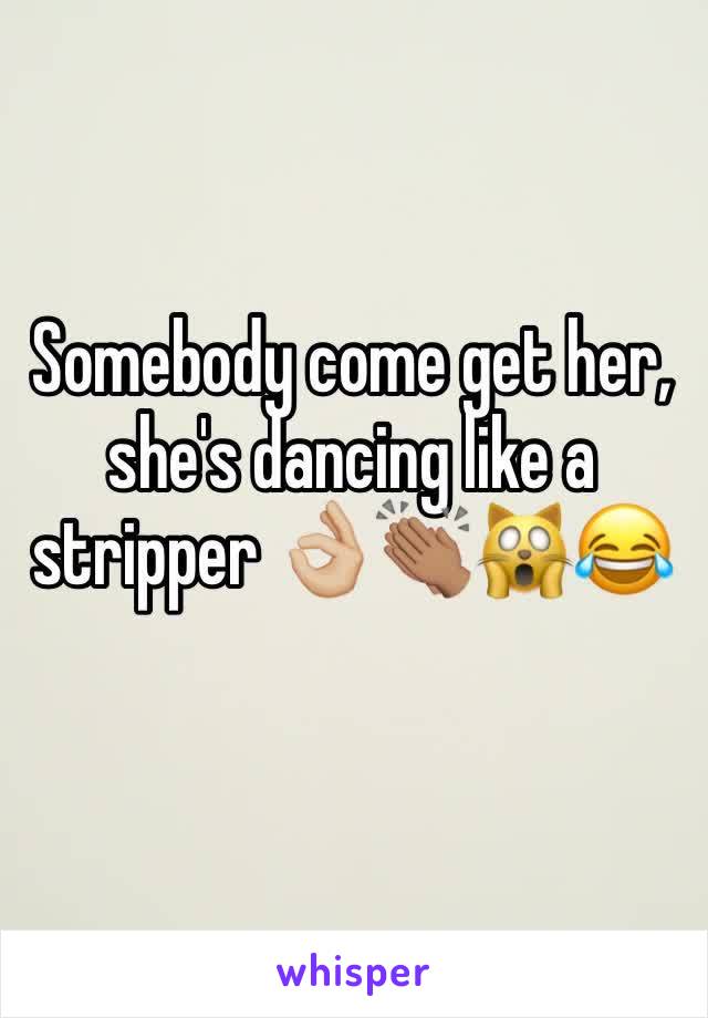 Somebody come get her, she's dancing like a stripper 👌🏼👏🏽🙀😂