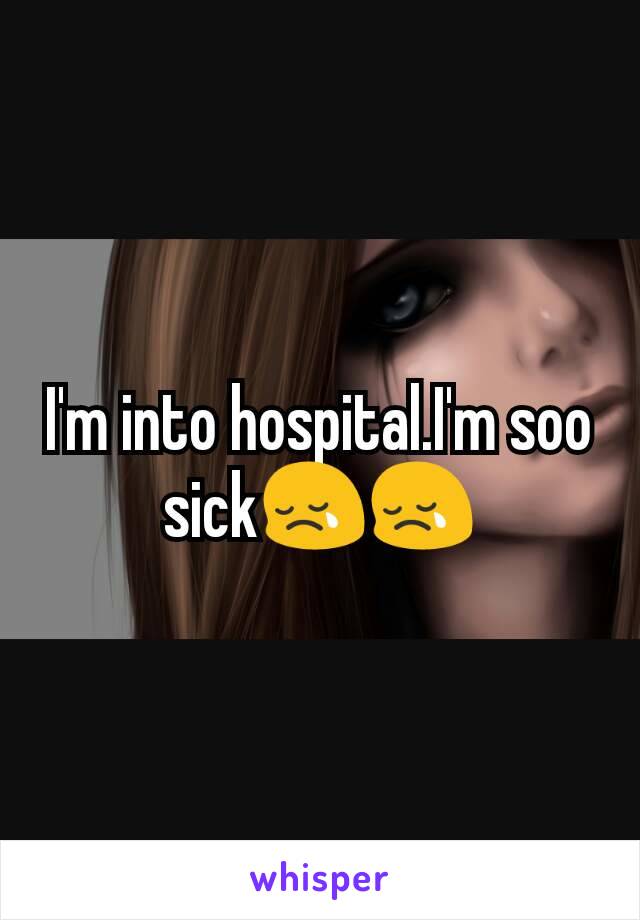 I'm into hospital.I'm soo sick😢😢