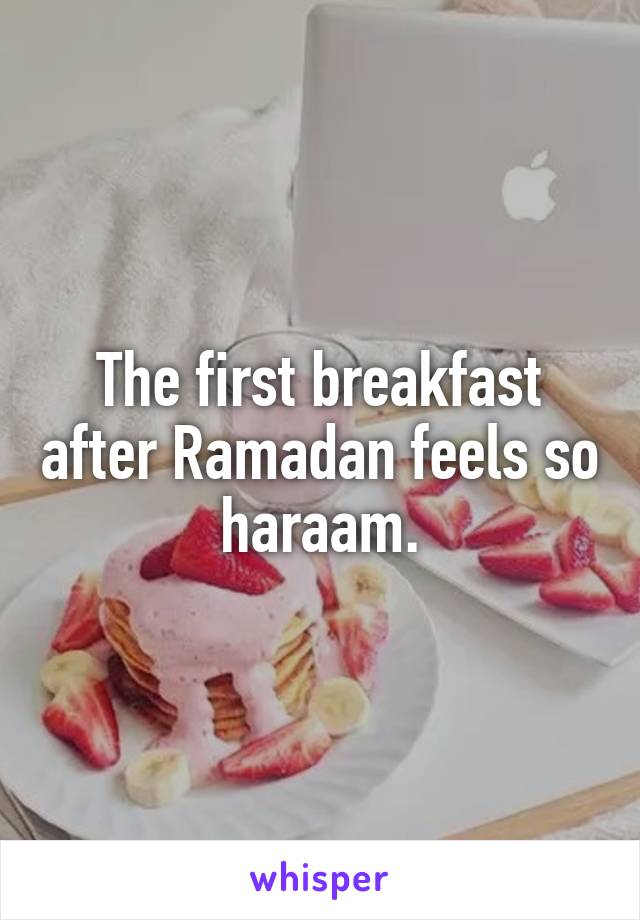 The first breakfast after Ramadan feels so haraam.