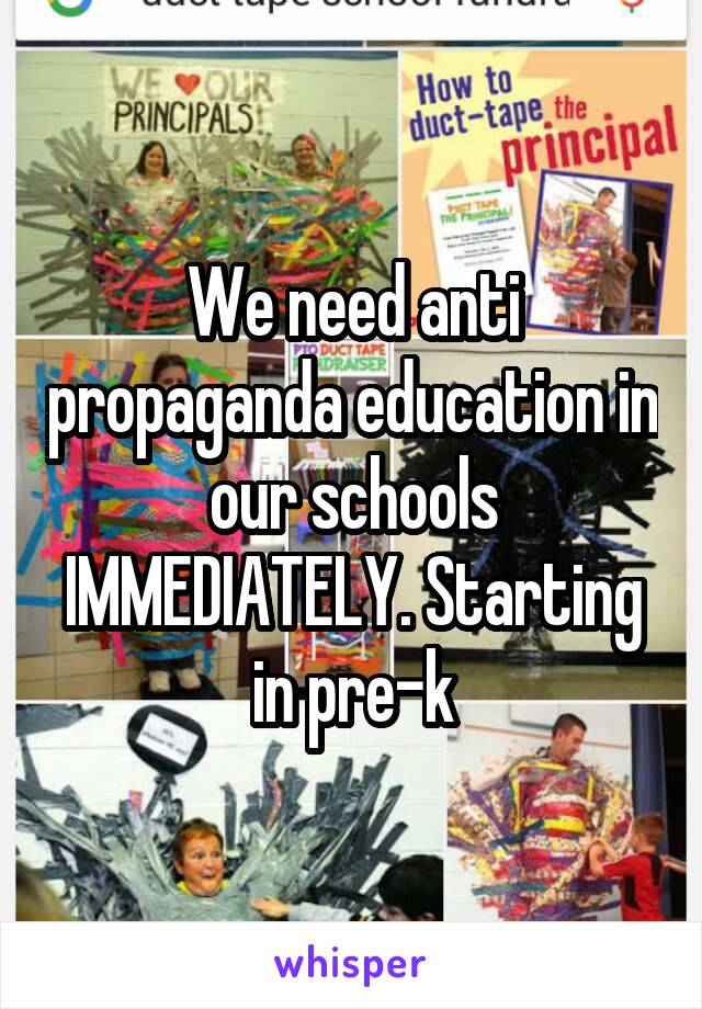 We need anti propaganda education in our schools IMMEDIATELY. Starting in pre-k