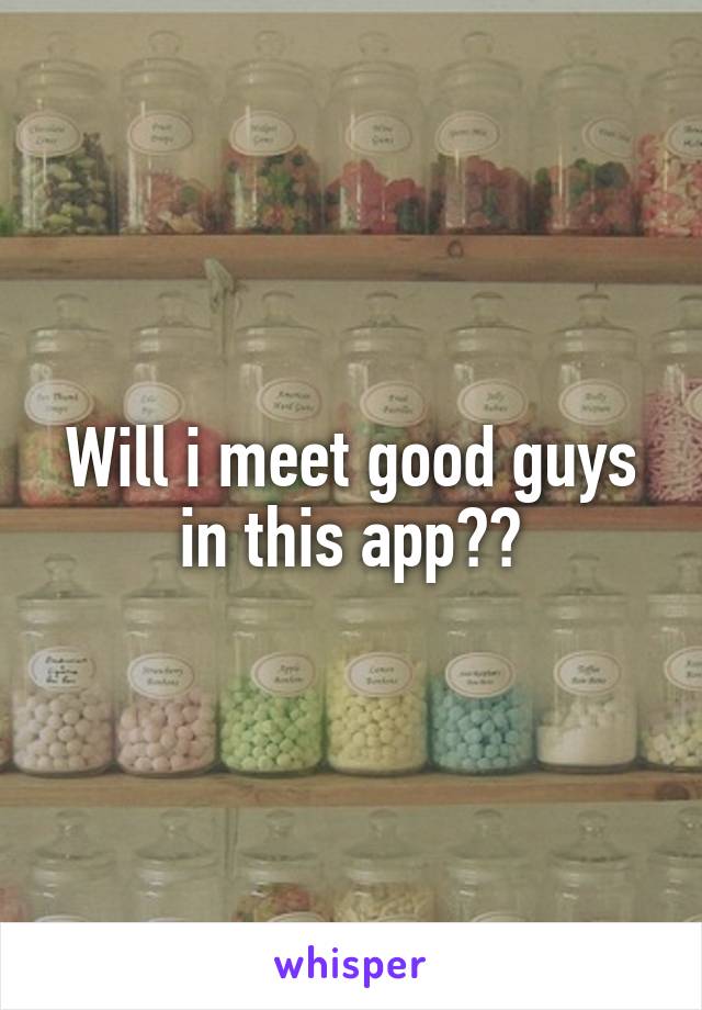 Will i meet good guys in this app??