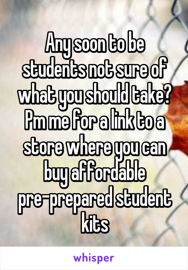 Any soon to be students not sure of what you should take? Pm me for a link to a store where you can buy affordable pre-prepared student kits