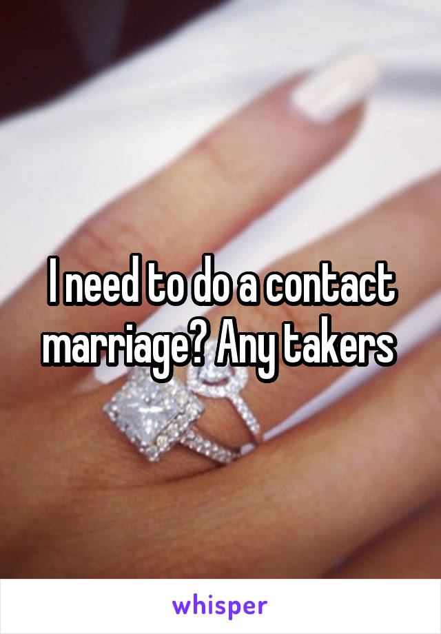 I need to do a contact marriage? Any takers 