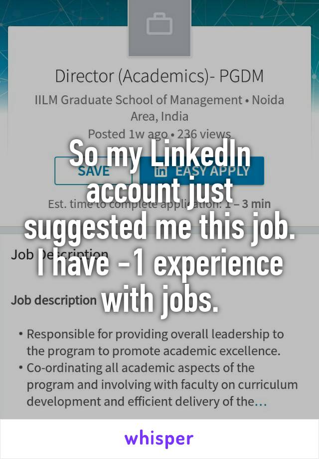 So my LinkedIn account just suggested me this job. I have -1 experience with jobs.