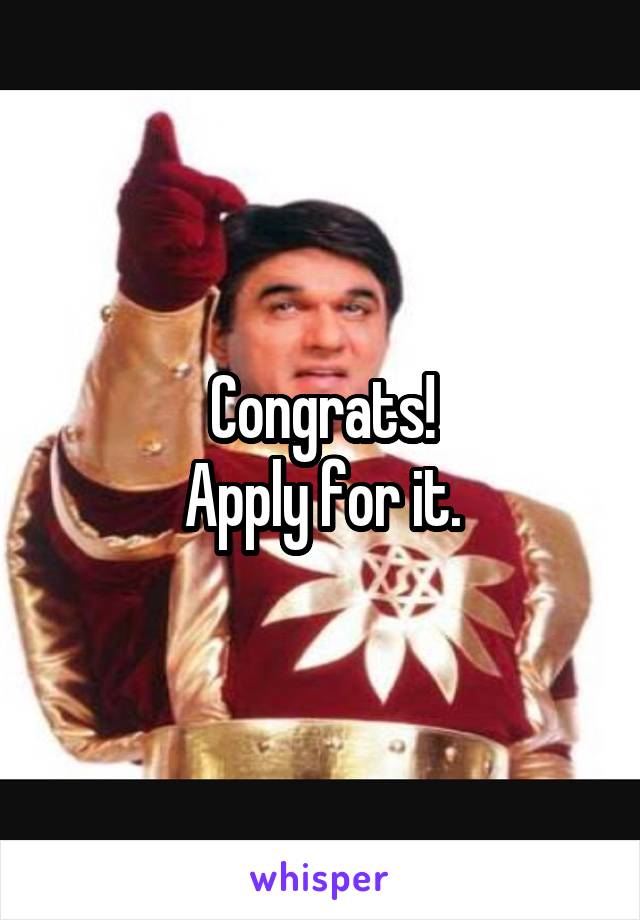 Congrats!
Apply for it.