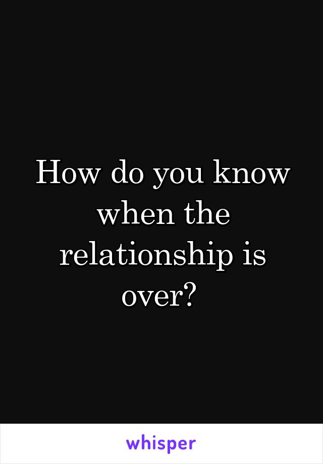 How do you know when the relationship is over? 