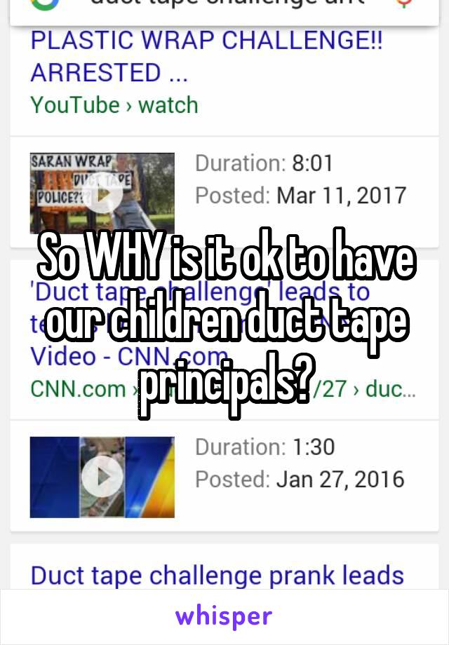 So WHY is it ok to have our children duct tape principals?