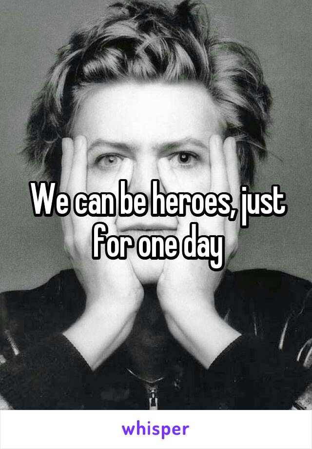 We can be heroes, just for one day