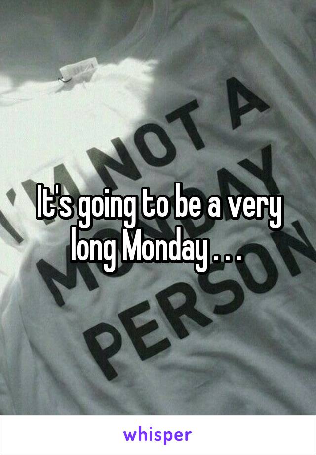 It's going to be a very long Monday . . . 