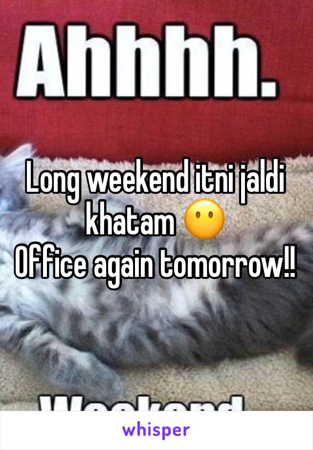 Long weekend itni jaldi khatam 😶
Office again tomorrow!!