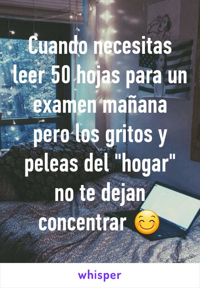 Cuando necesitas leer 50 hojas para un examen mañana pero los gritos y peleas del "hogar" no te dejan concentrar 😊