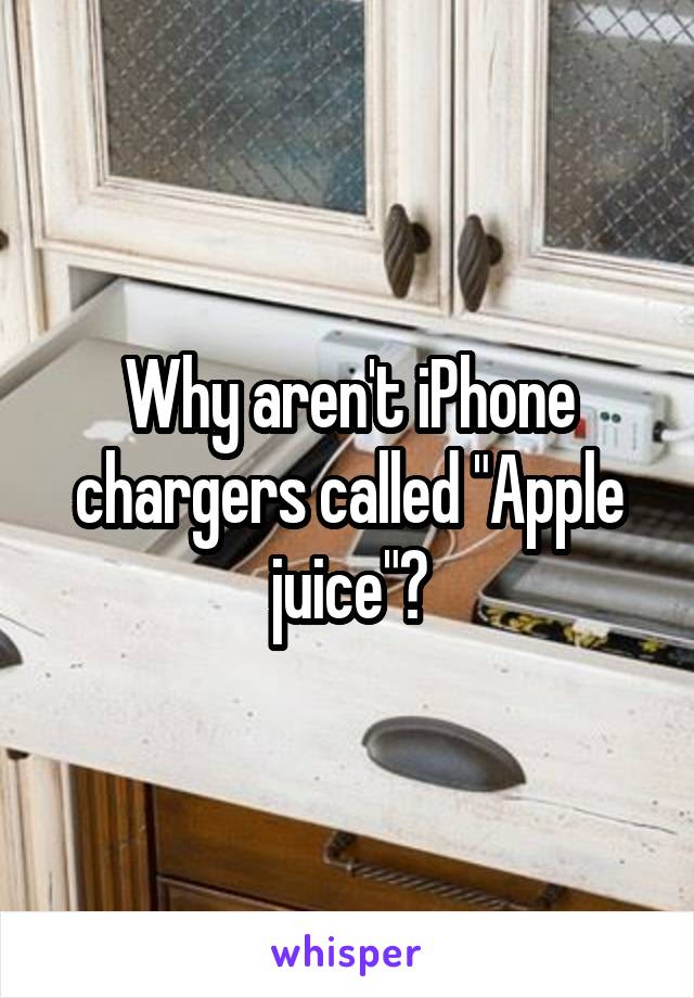 Why aren't iPhone chargers called "Apple juice"?