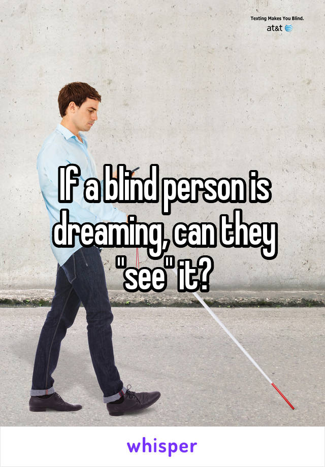 If a blind person is dreaming, can they "see" it?