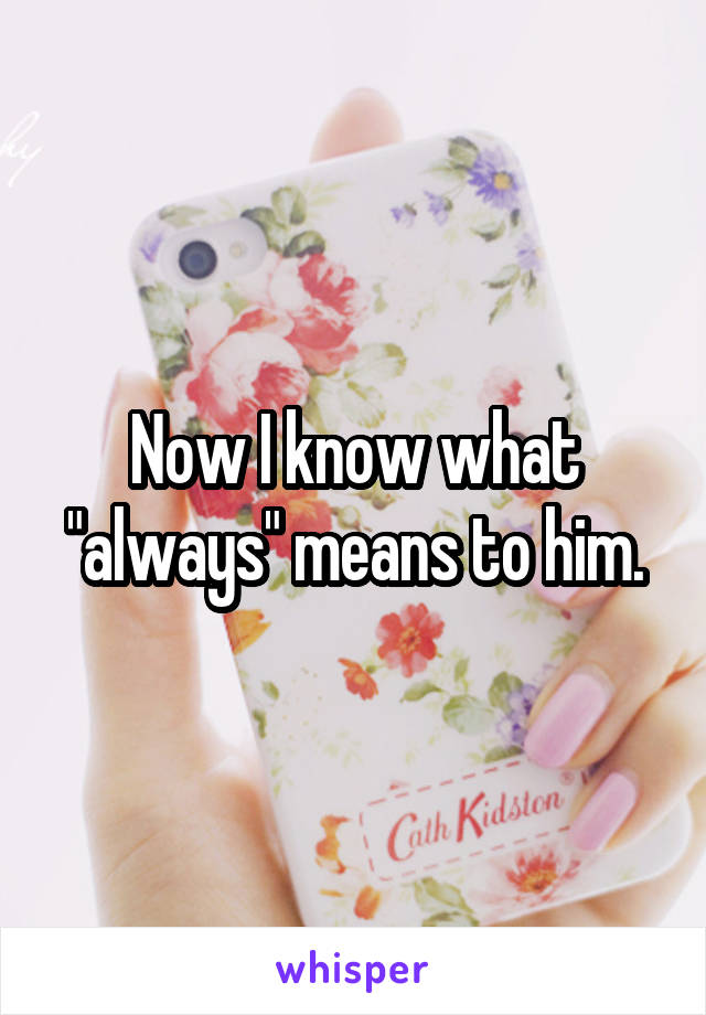 Now I know what "always" means to him.