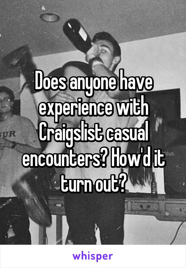 Does anyone have experience with Craigslist casual encounters? How'd it turn out?