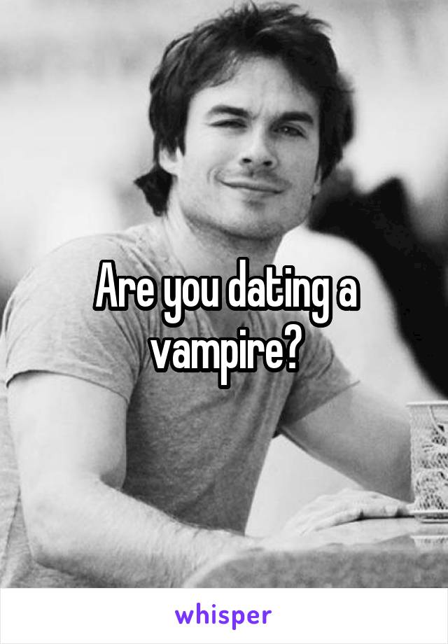 Are you dating a vampire?