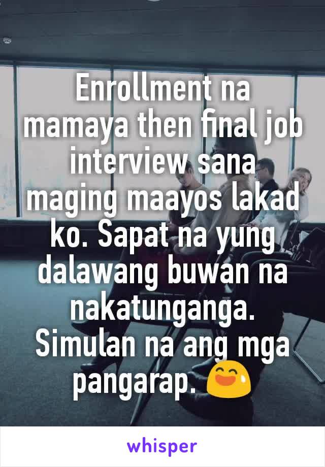 Enrollment na mamaya then final job interview sana maging maayos lakad ko. Sapat na yung dalawang buwan na nakatunganga. Simulan na ang mga pangarap. 😅