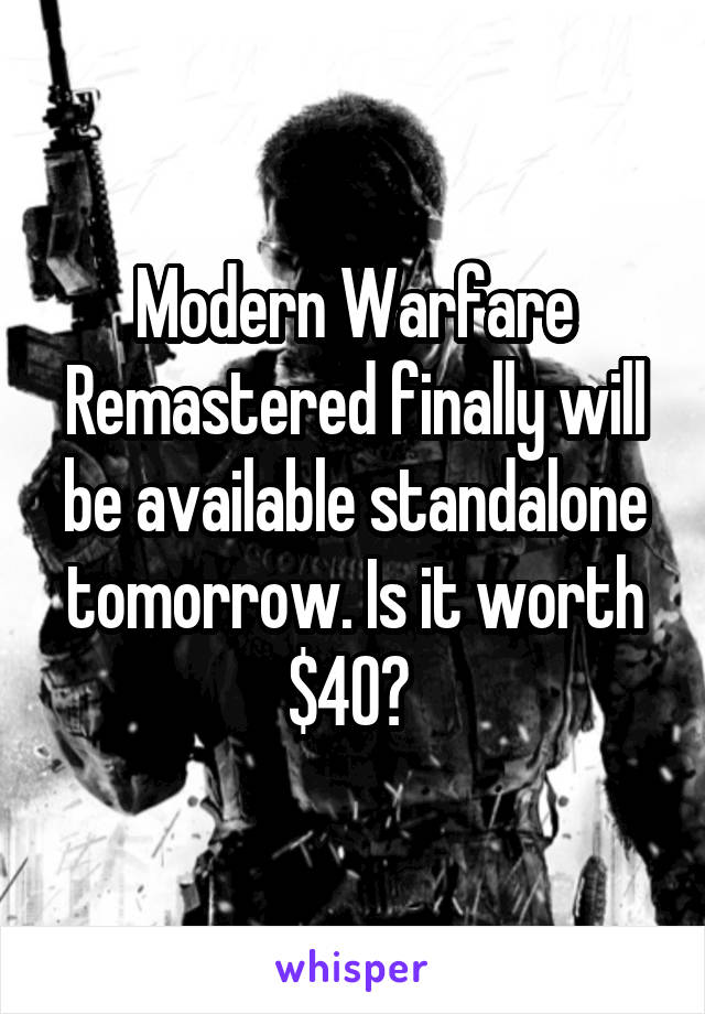 Modern Warfare Remastered finally will be available standalone tomorrow. Is it worth $40? 