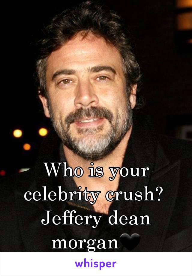 Who is your celebrity crush? 
Jeffery dean morgan🖤