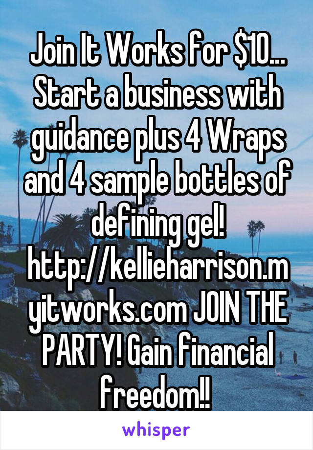 Join It Works for $10... Start a business with guidance plus 4 Wraps and 4 sample bottles of defining gel! http://kellieharrison.myitworks.com JOIN THE PARTY! Gain financial freedom!! 