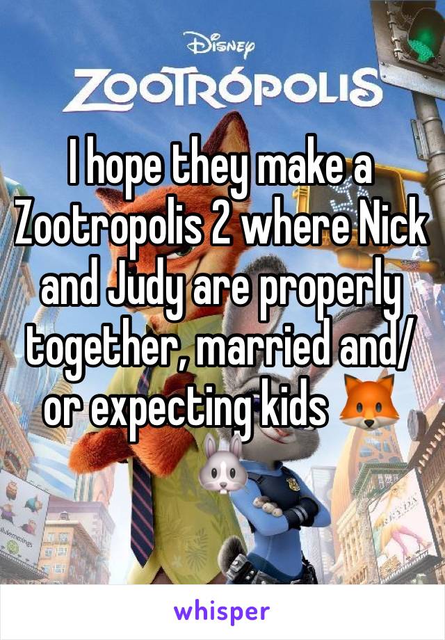 I hope they make a Zootropolis 2 where Nick and Judy are properly together, married and/or expecting kids 🦊🐰