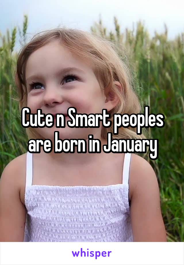 Cute n Smart peoples are born in January