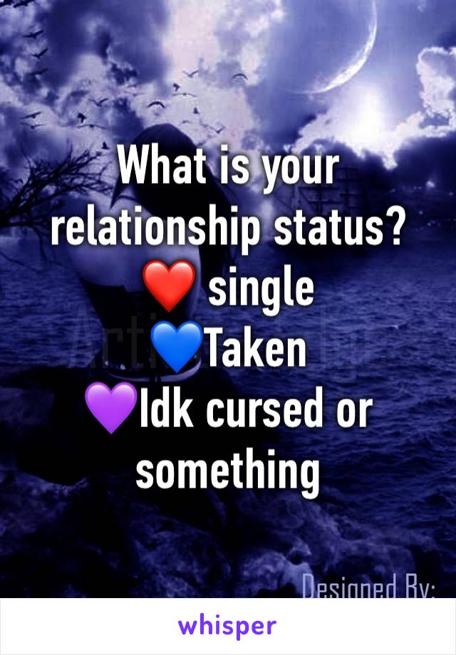 What is your relationship status?
❤️ single
💙Taken
💜Idk cursed or something